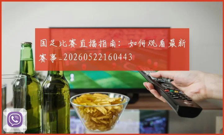 国足比赛直播指南:如何观看最新赛事_20260522160443