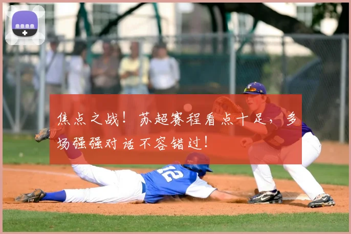 焦点之战!苏超赛程看点十足,多场强强对话不容错过!