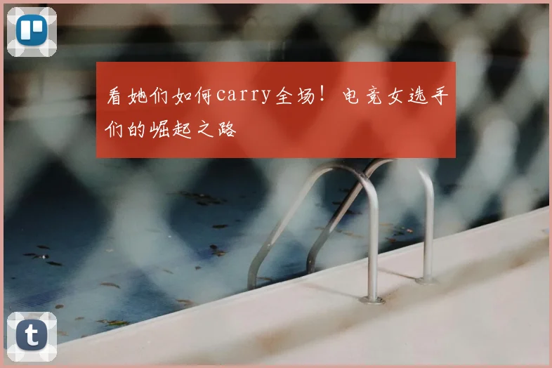 看她们如何carry全场!电竞女选手们的崛起之路