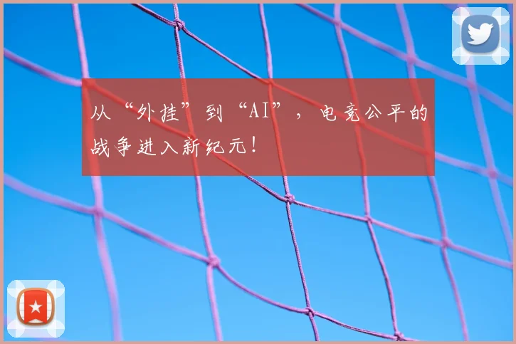 从“外挂”到“AI”,电竞公平的战争进入新纪元!