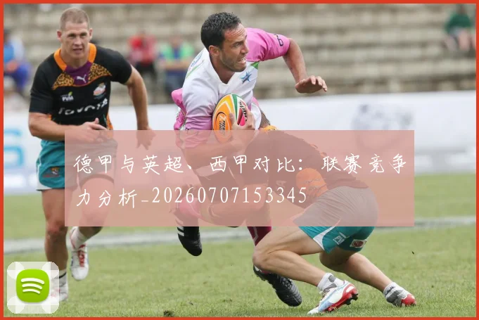 德甲与英超、西甲对比:联赛竞争力分析_20260707153345